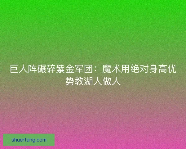 巨人阵碾碎紫金军团：魔术用绝对身高优势教湖人做人