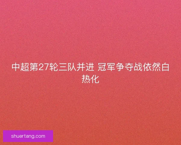 中超第27轮三队并进 冠军争夺战依然白热化