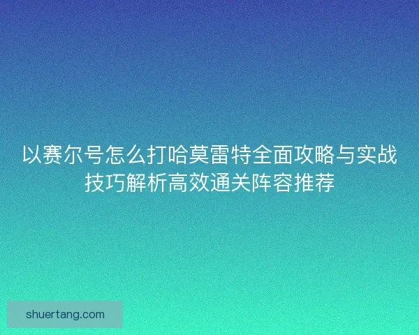 以赛尔号怎么打哈莫雷特全面攻略与实战技巧解析高效通关阵容推荐